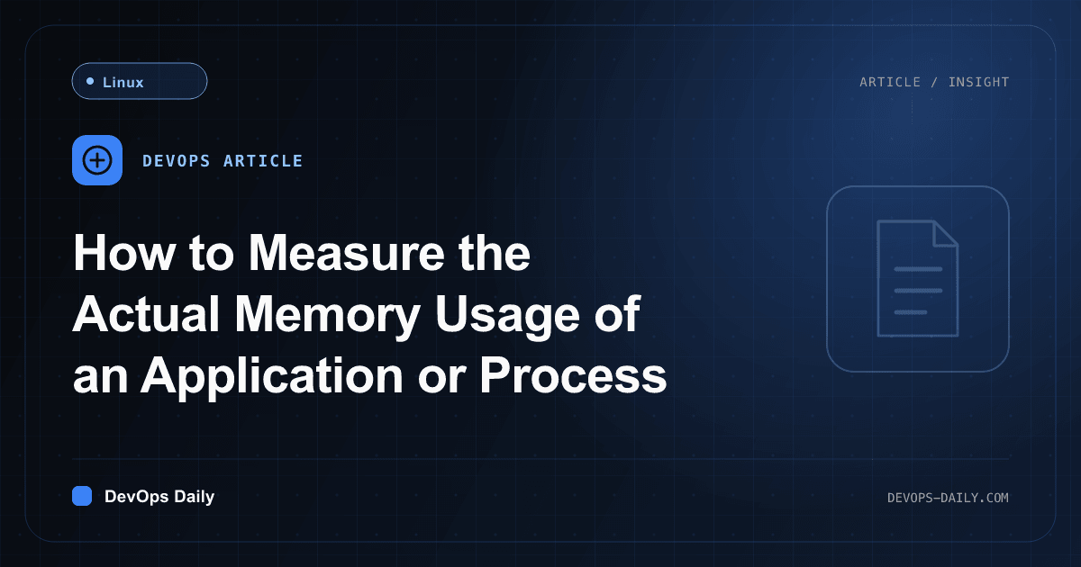 How to Measure the Actual Memory Usage of an Application or Process